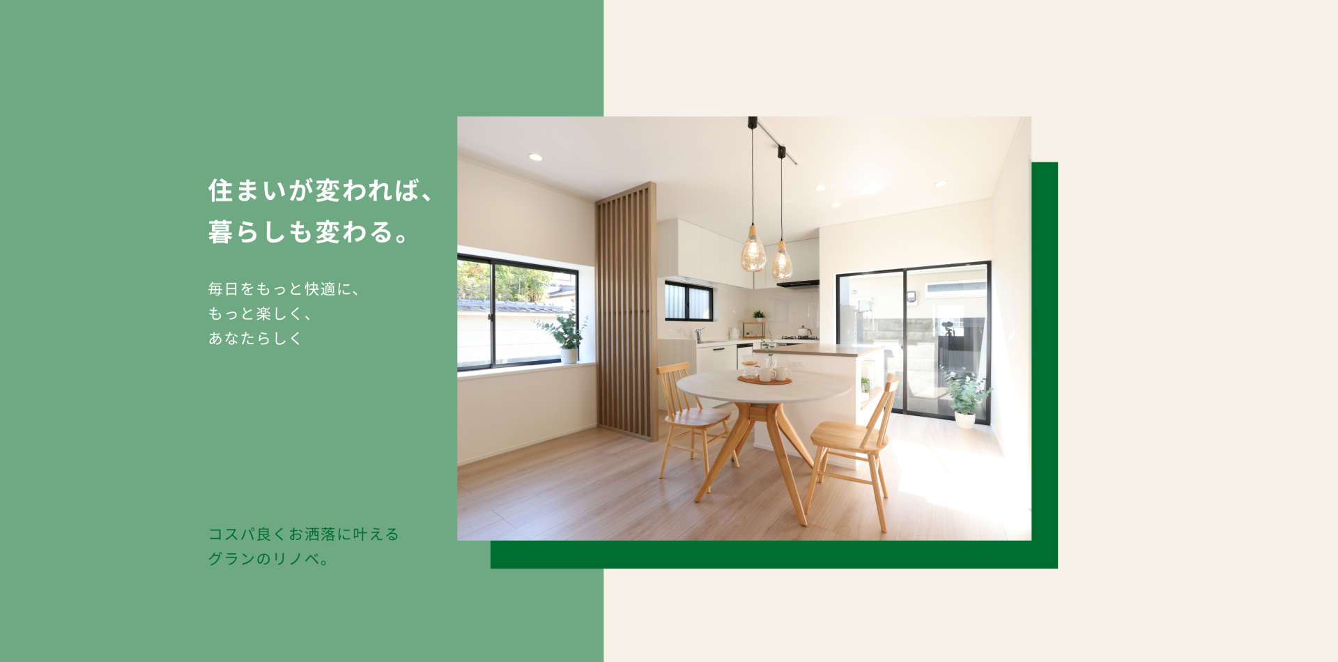 住まいが変われば、 暮らしも変わる。